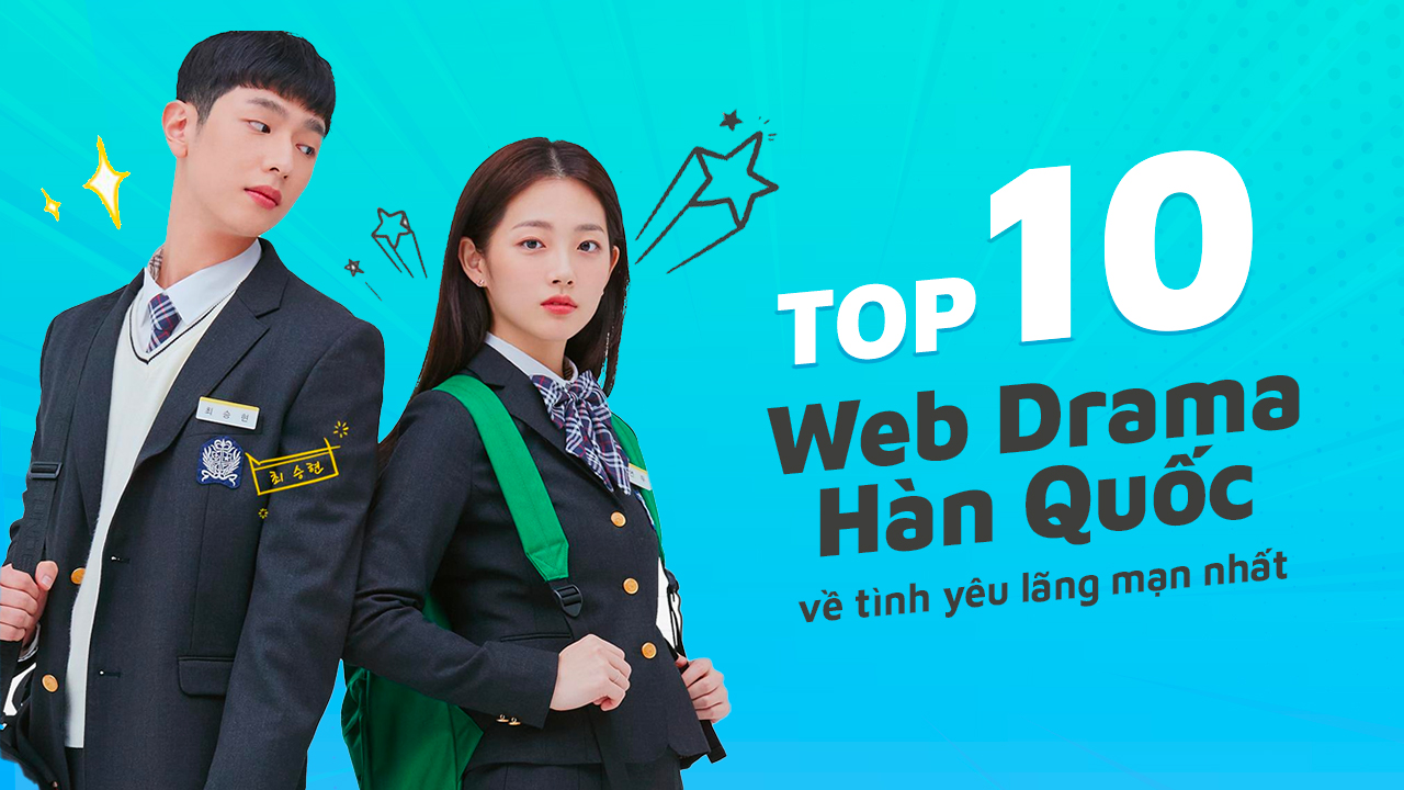 Top 10 web drama Hàn Quốc lãng mạn hay nhất